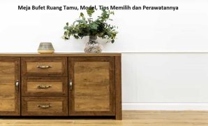Meja Bufet Ruang Tamu, Model, Tips Memilih dan Perawatannya